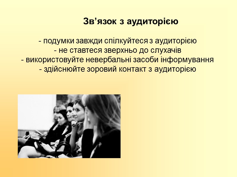Зв’язок з аудиторією  - подумки завжди спілкуйтеся з аудиторією - не ставтеся зверхньо